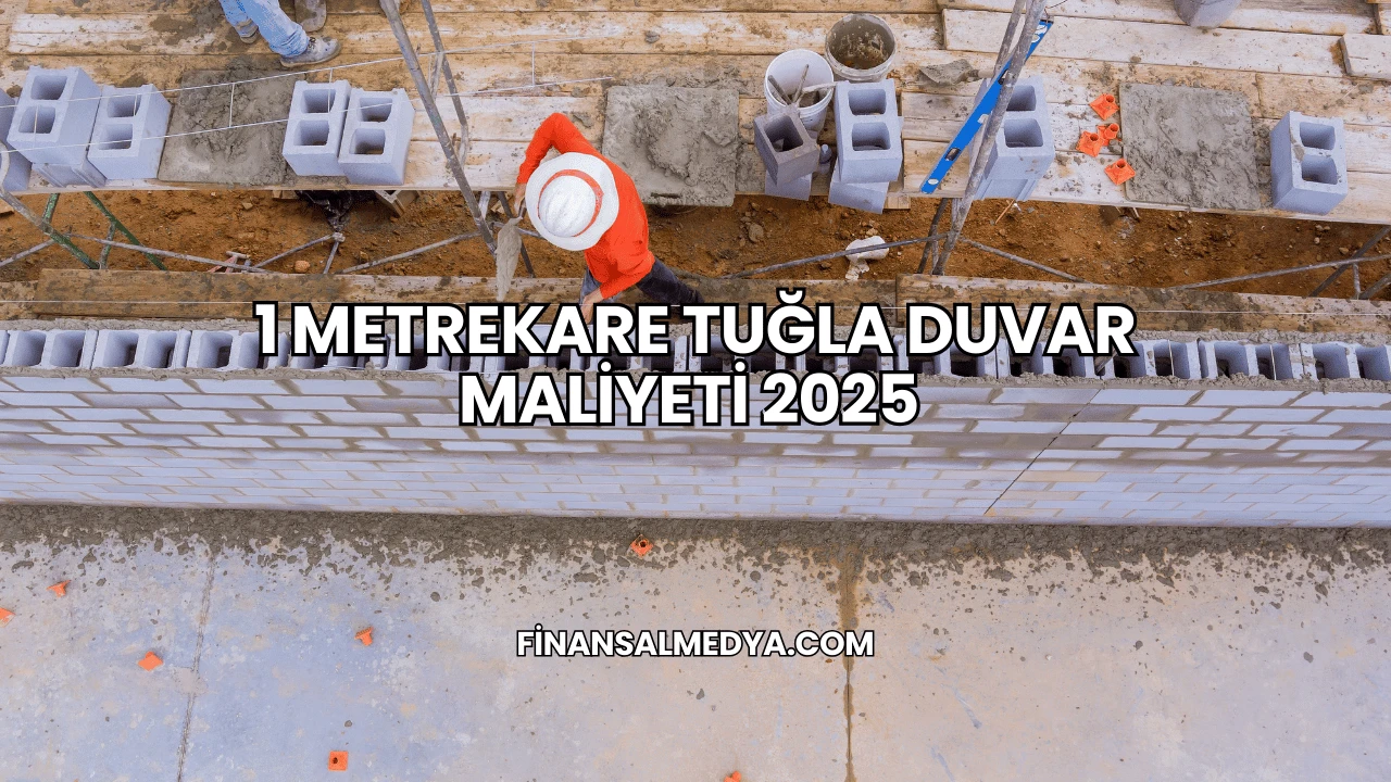 1 Metrekare Tuğla Duvar Maliyeti 2025