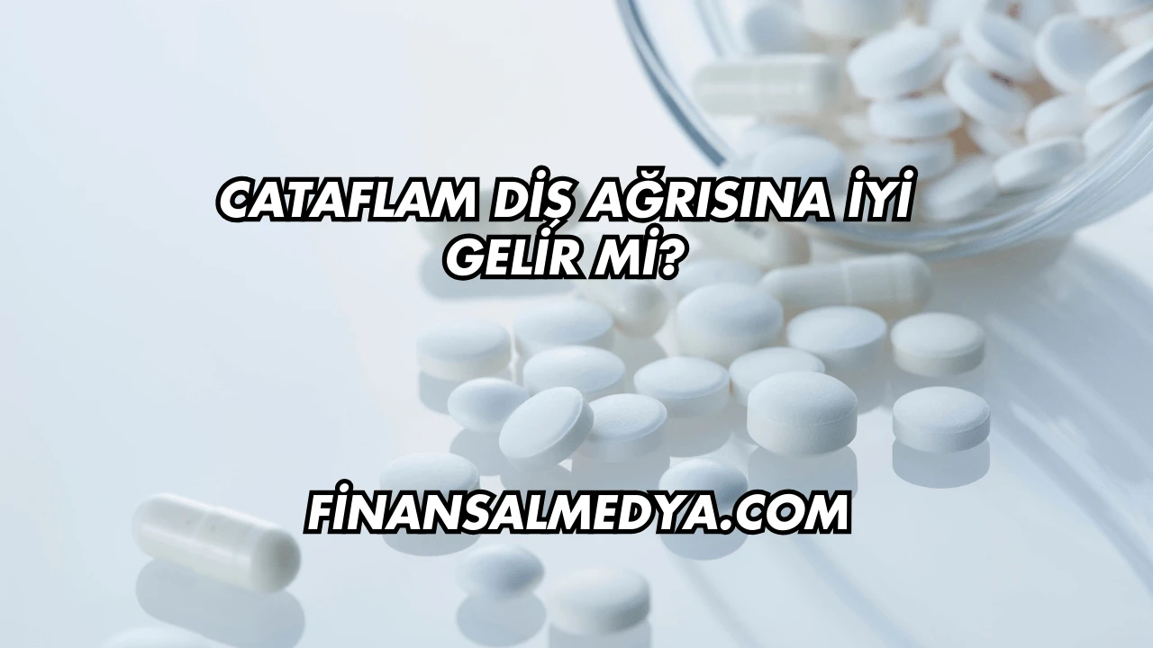 Cataflam Diş Ağrısına İyi Gelir mi?