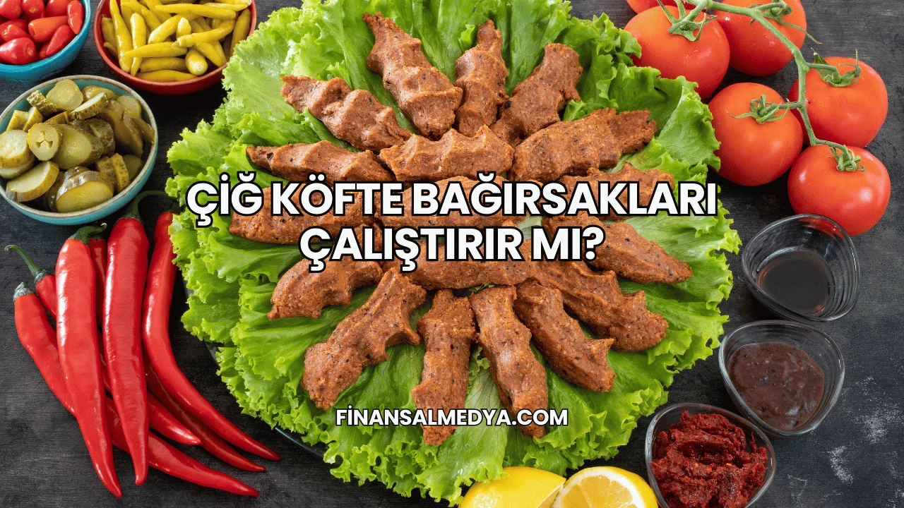 Çiğ Köfte Bağırsakları Çalıştırır mı?