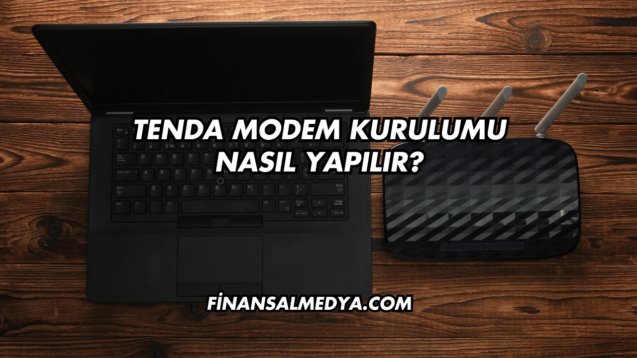 Tenda Modem Kurulumu Nasıl Yapılır?
