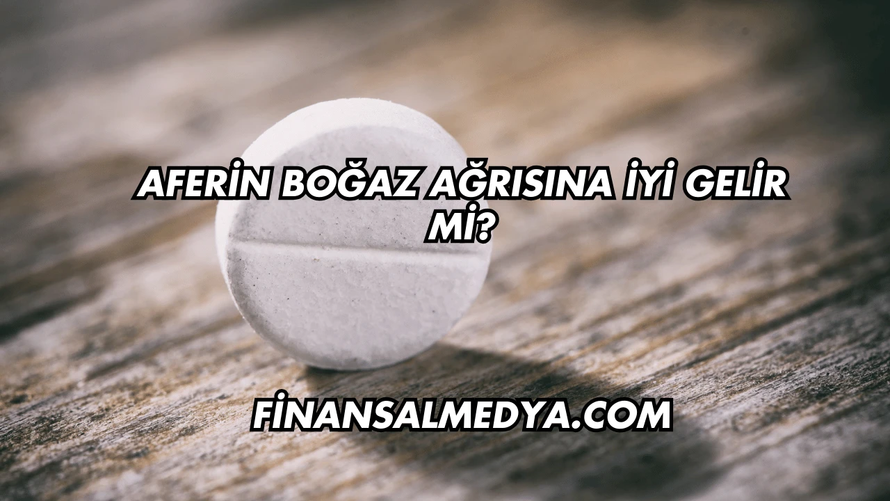 Aferin Boğaz Ağrısına İyi Gelir mi?