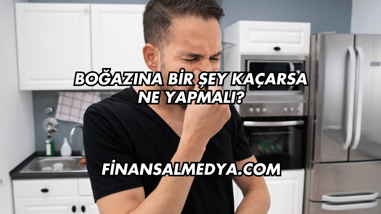Boğazına Bir Şey Kaçarsa Ne Yapmalı?