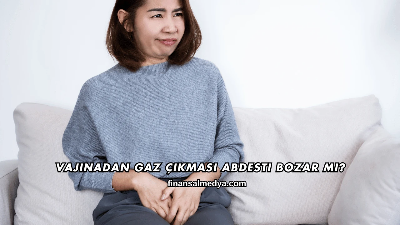 Vajinadan Gaz Çıkması Abdesti Bozar mı?