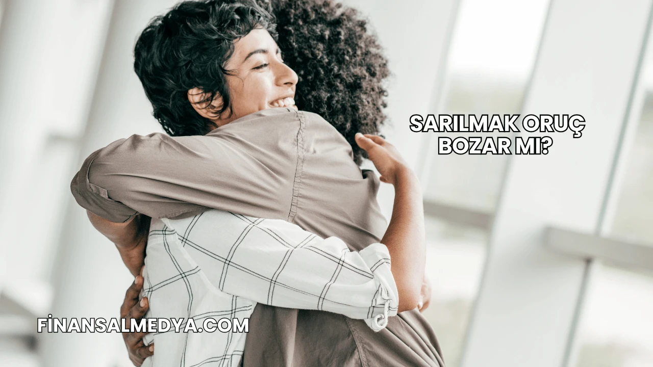 Sarılmak Oruç Bozar mı?