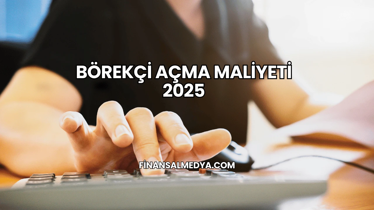 Börekçi Açma Maliyeti 2025