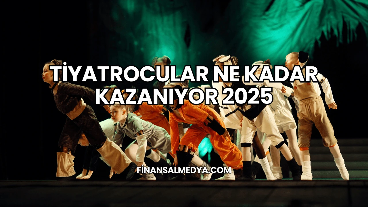 Tiyatrocular Ne Kadar Kazanıyor 2025