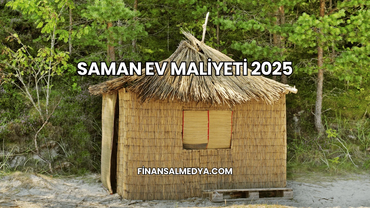 Saman Ev Maliyeti 2025