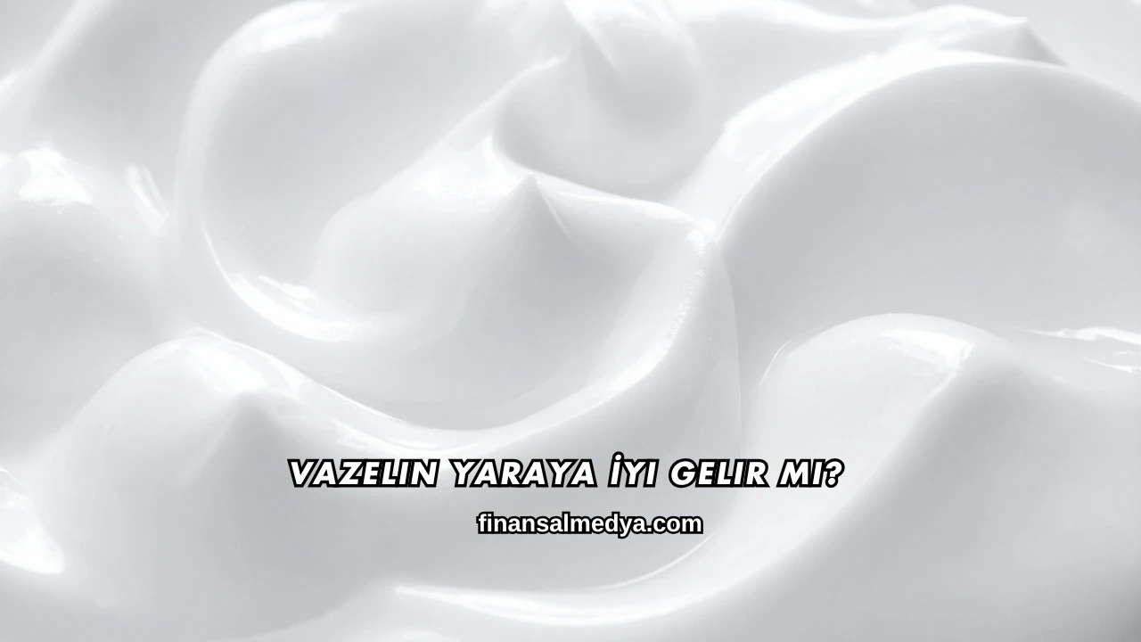 Vazelin Yaraya İyi Gelir mi?