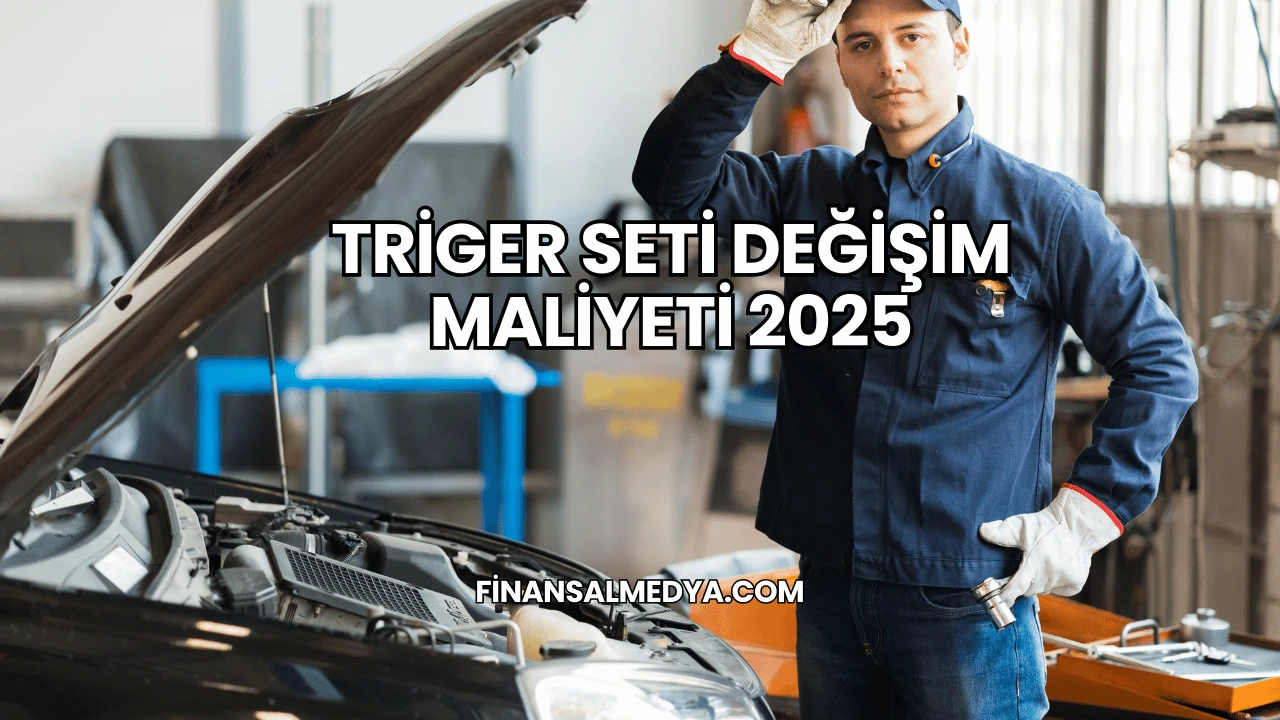 Triger Seti Değişim Maliyeti 2025
