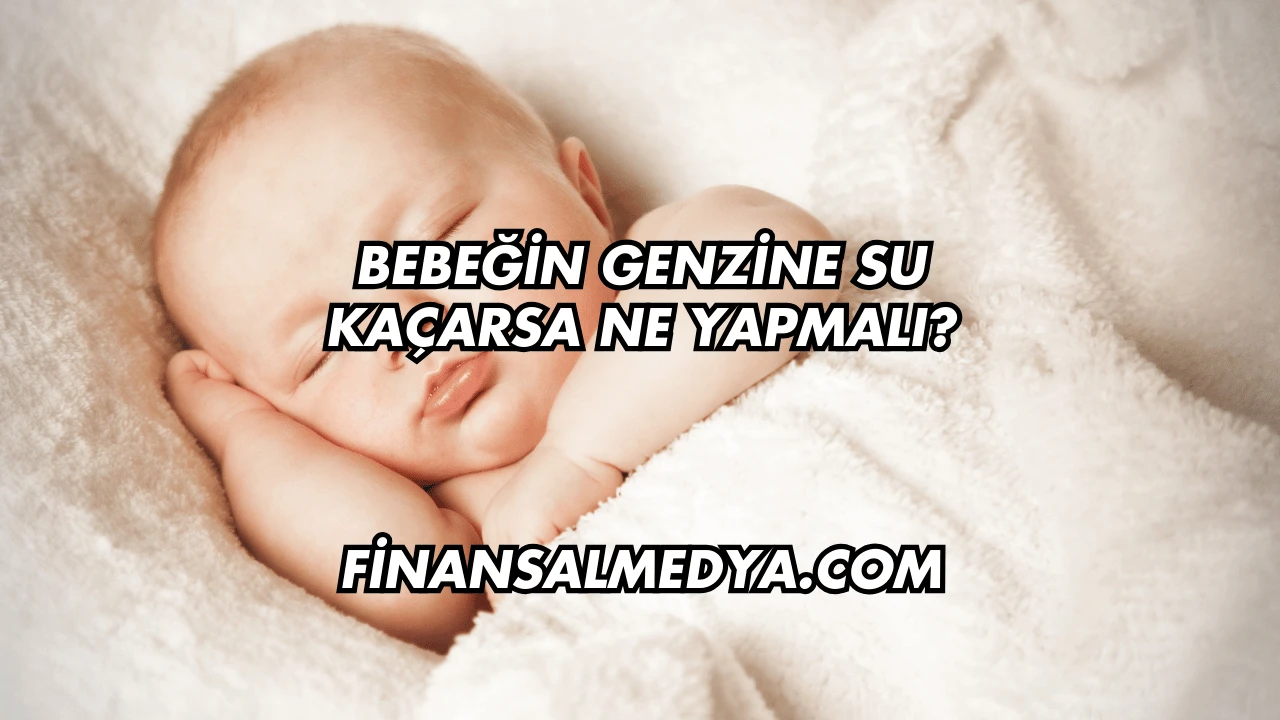 Bebeğin Genzine Su Kaçarsa Ne Yapmalı?