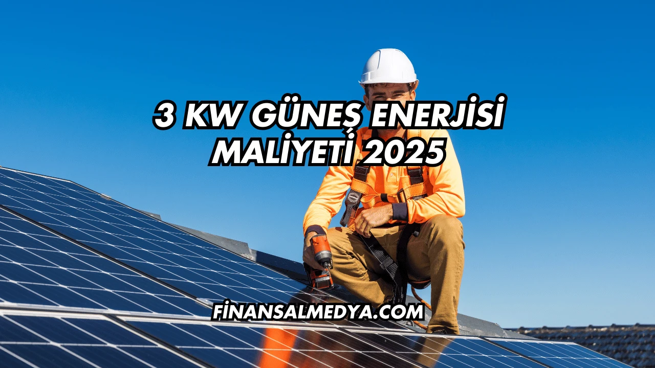 3 Kw Güneş Enerjisi Maliyeti 2025