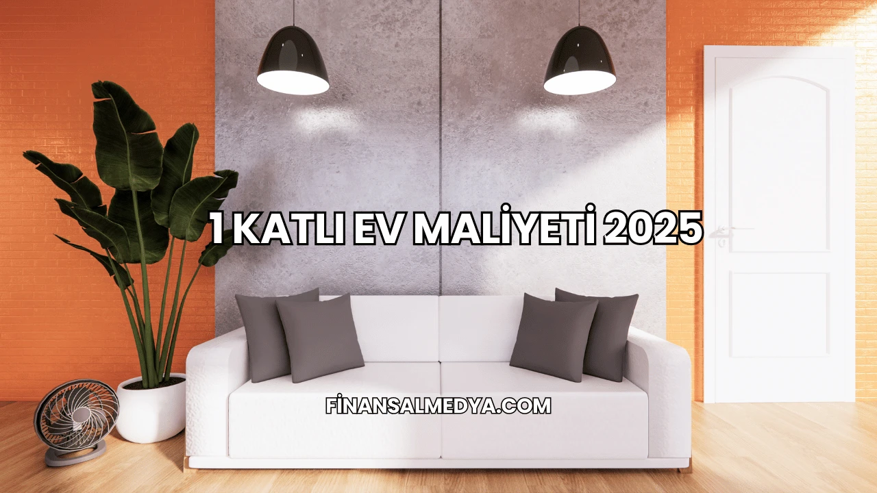 1 Katlı Ev Maliyeti 2025