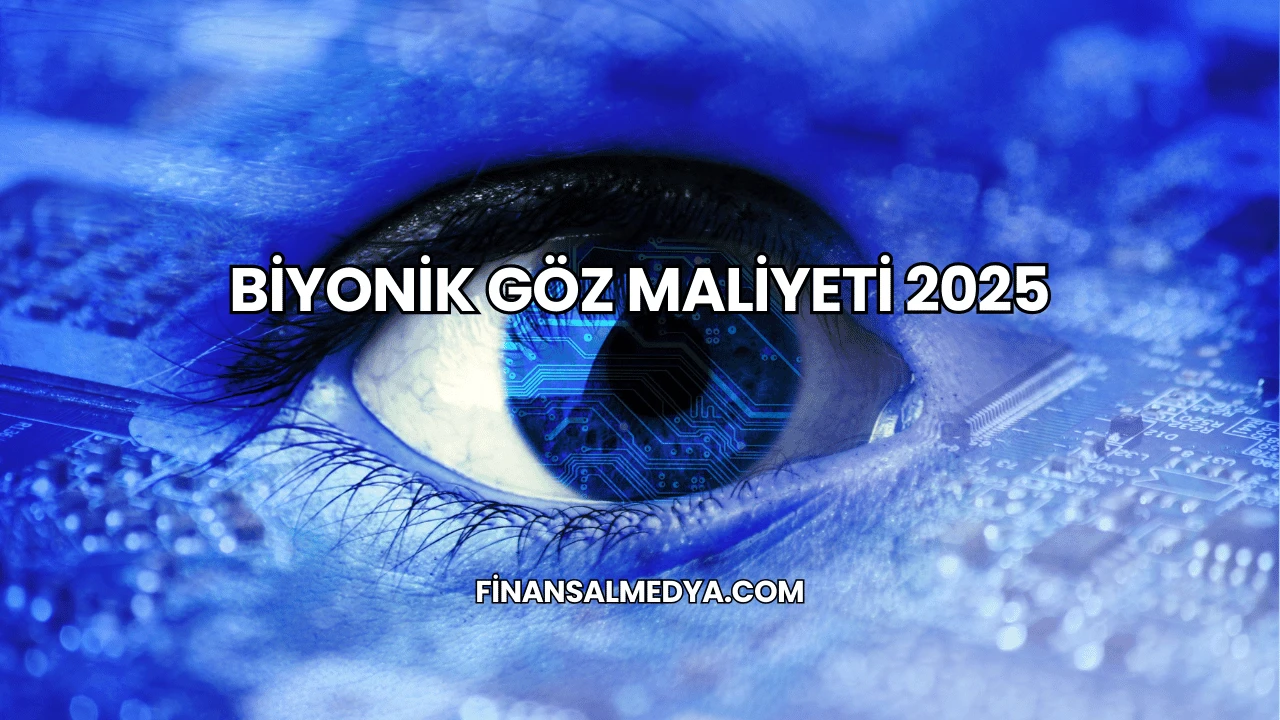 Biyonik Göz Maliyeti 2025