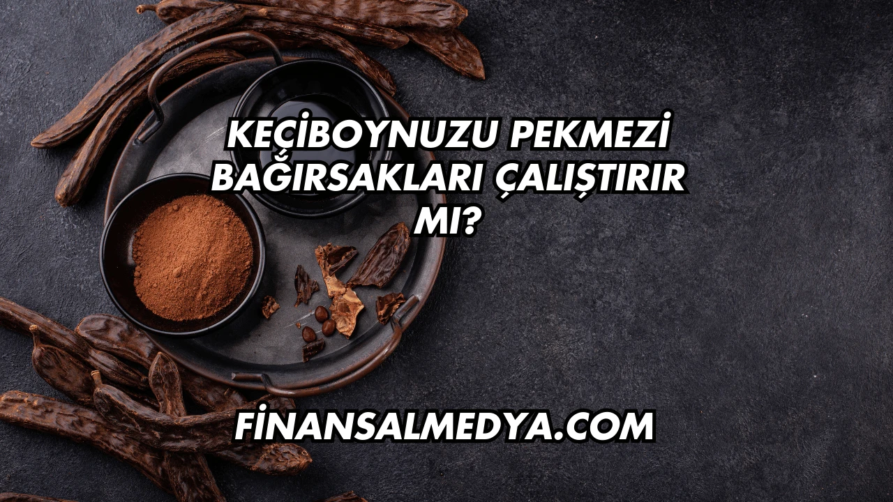 Keçiboynuzu Pekmezi Bağırsakları Çalıştırır mı?