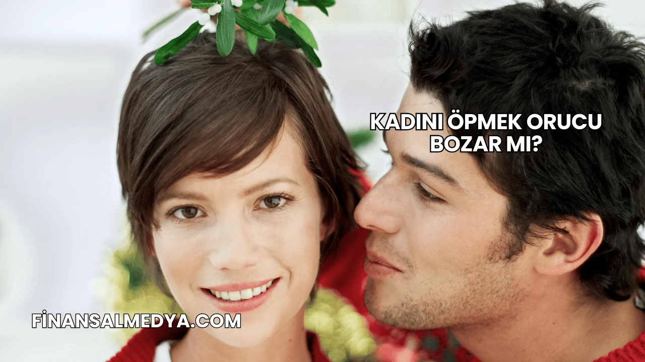 Kadını Öpmek Orucu Bozar mı?
