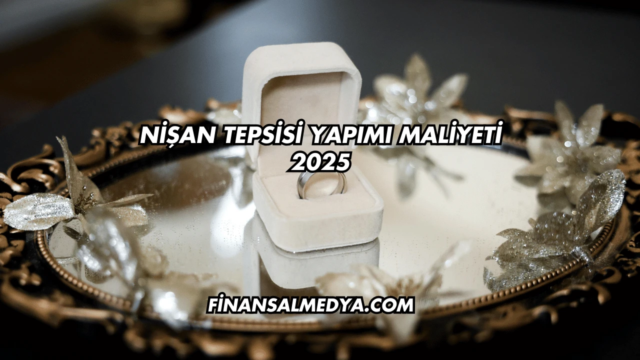 Nişan Tepsisi Yapımı Maliyeti 2025