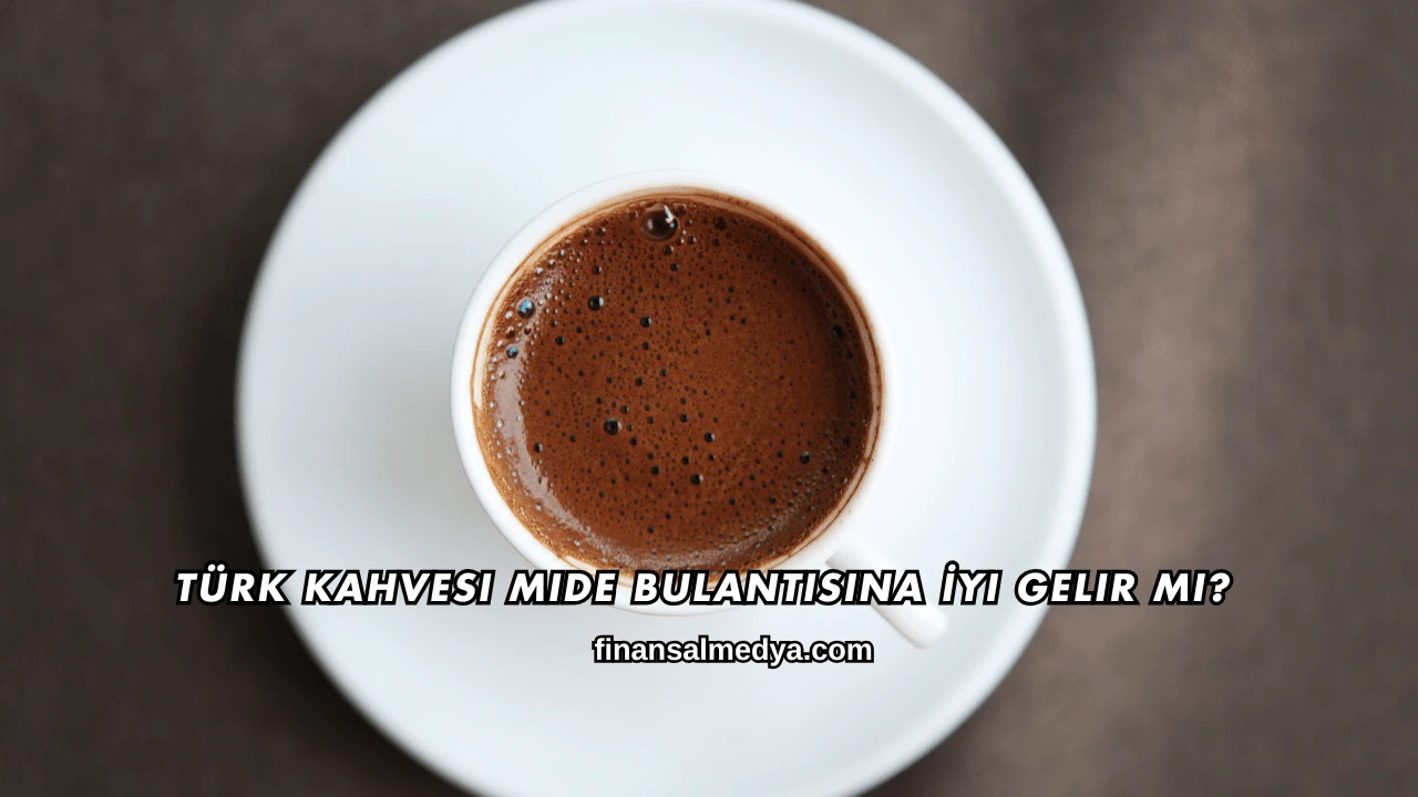 Türk Kahvesi Mide Bulantısına İyi Gelir mi?