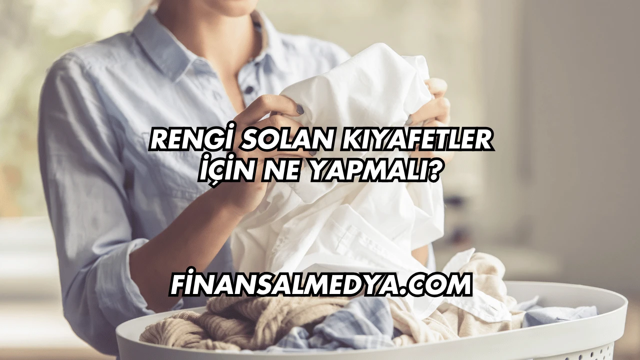 Rengi Solan Kıyafetler İçin Ne Yapmalı?