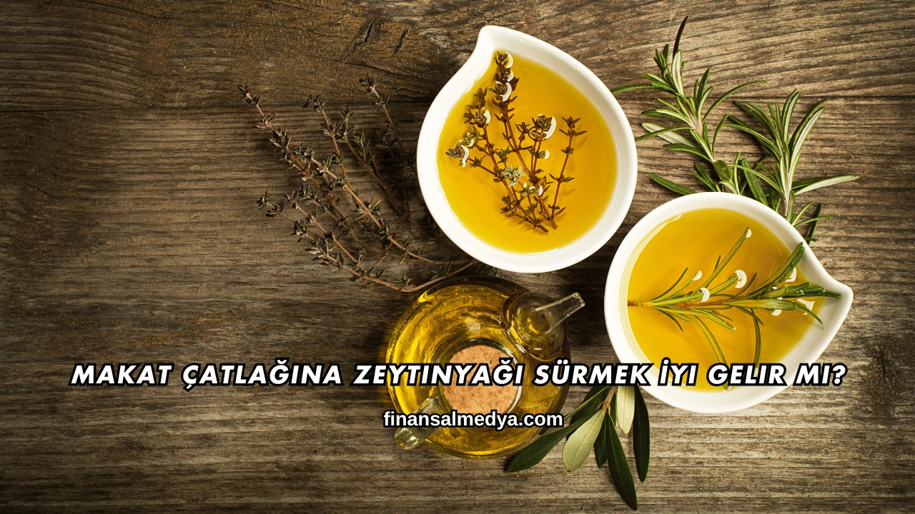 Makat Çatlağına Zeytinyağı Sürmek İyi Gelir mi?