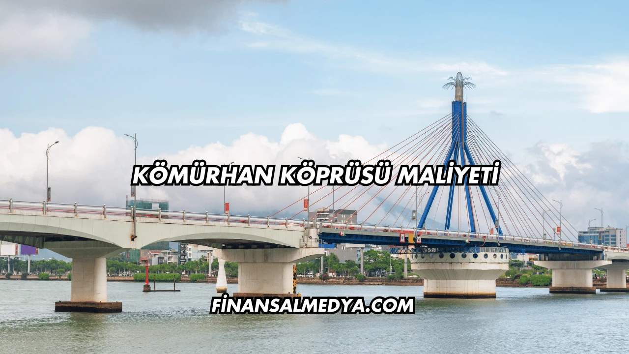 Kömürhan Köprüsü Maliyeti