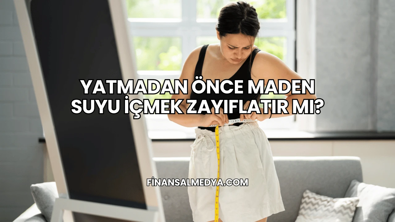 Yatmadan Önce Maden Suyu İçmek Zayıflatır mı?