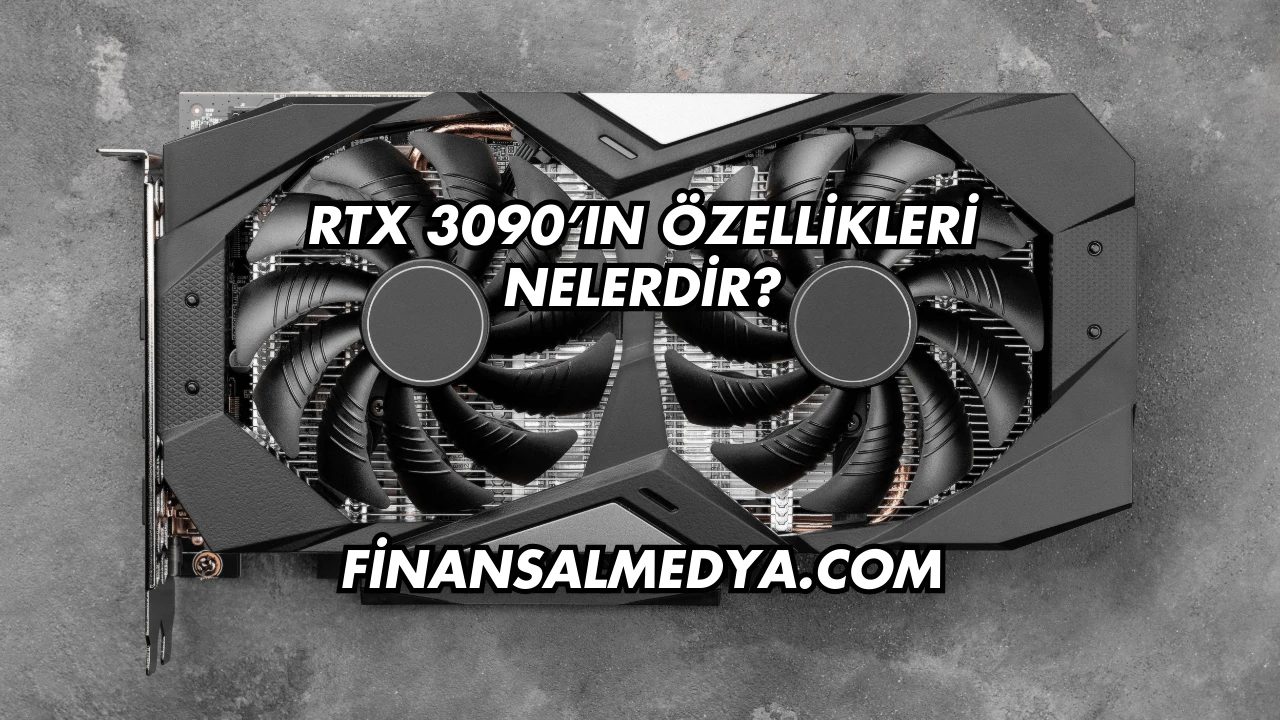 RTX 3090’ın Özellikleri Nelerdir?