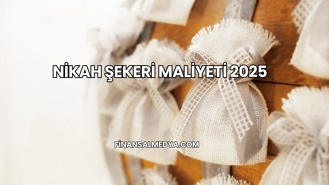 Nikah Şekeri Maliyeti 2025