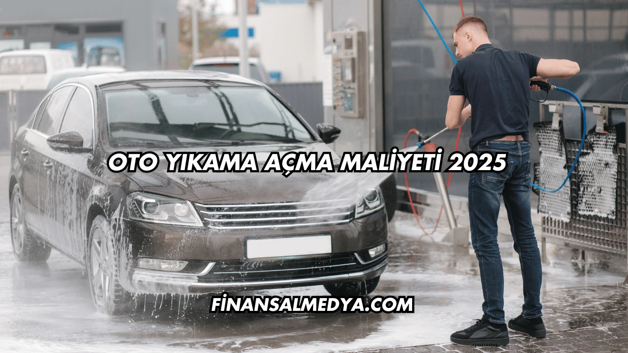 Oto Yıkama Açma Maliyeti 2025