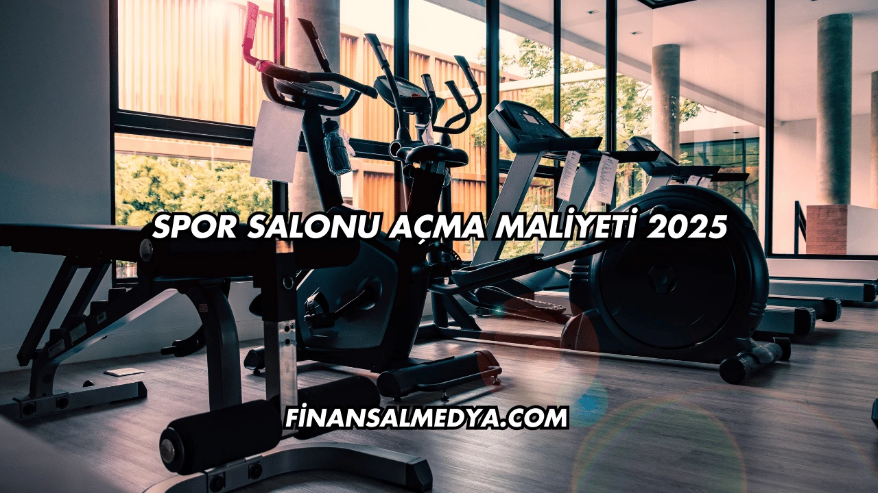 Spor Salonu Açma Maliyeti 2025