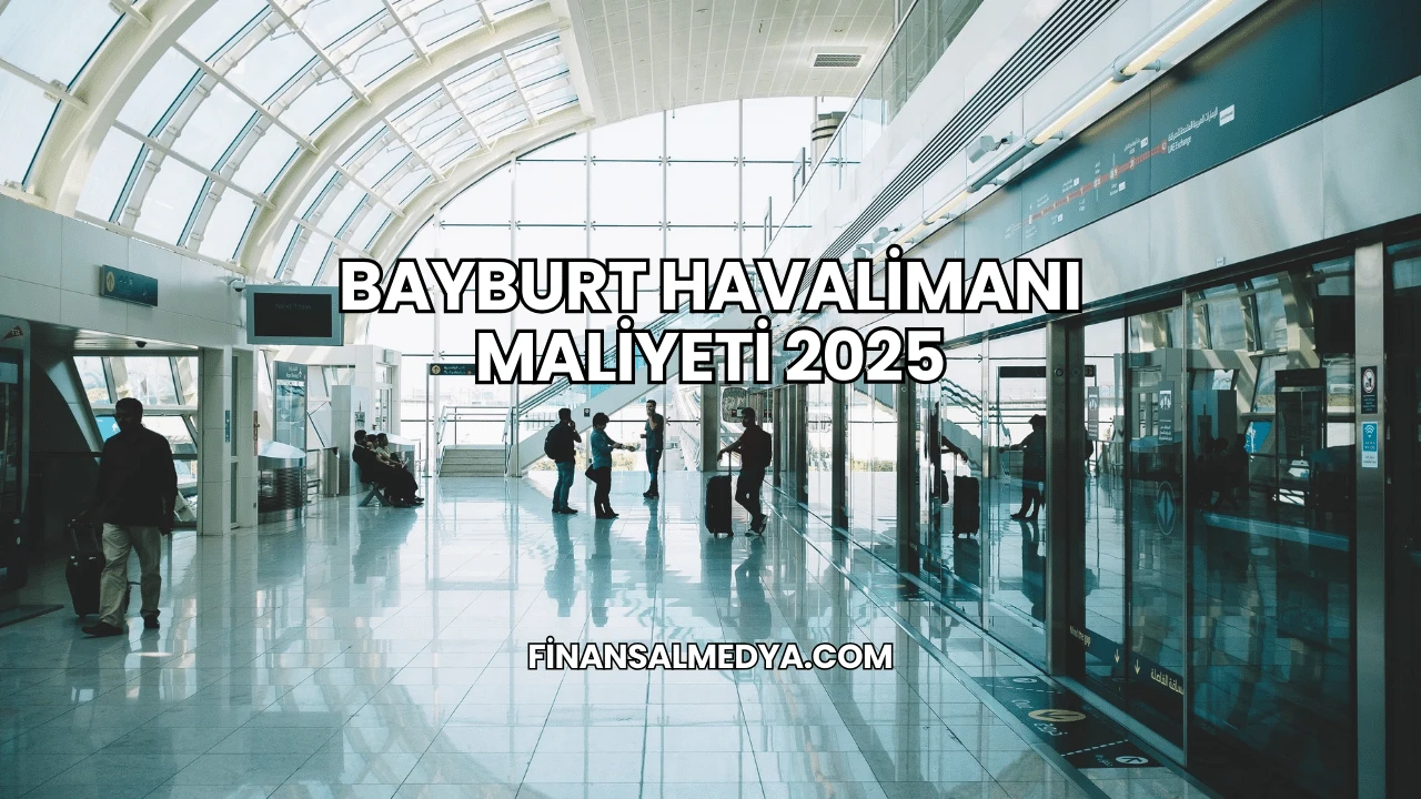 Bayburt Havalimanı Maliyeti 2025
