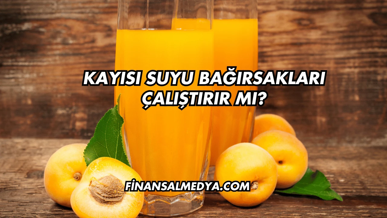 Kayısı Suyu Bağırsakları Çalıştırır mı?