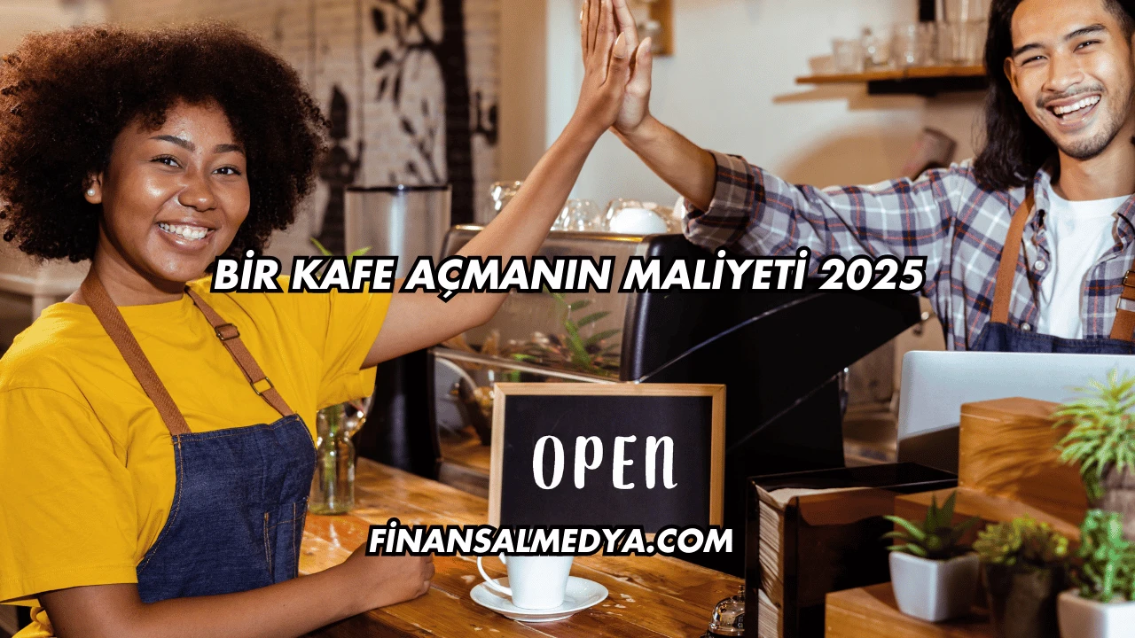Bir Kafe Açmanın Maliyeti 2025