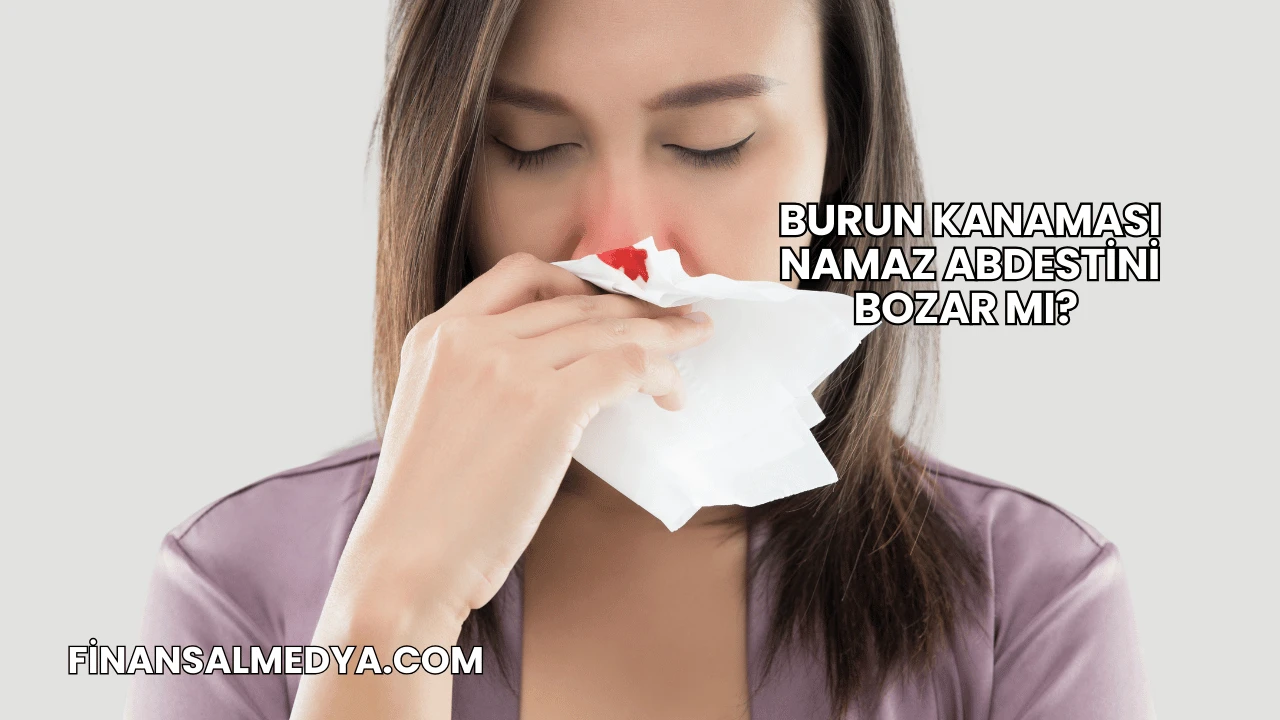 Burun Kanaması Namaz Abdestini Bozar mı?