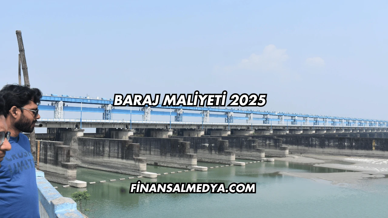 Baraj Maliyeti 2025