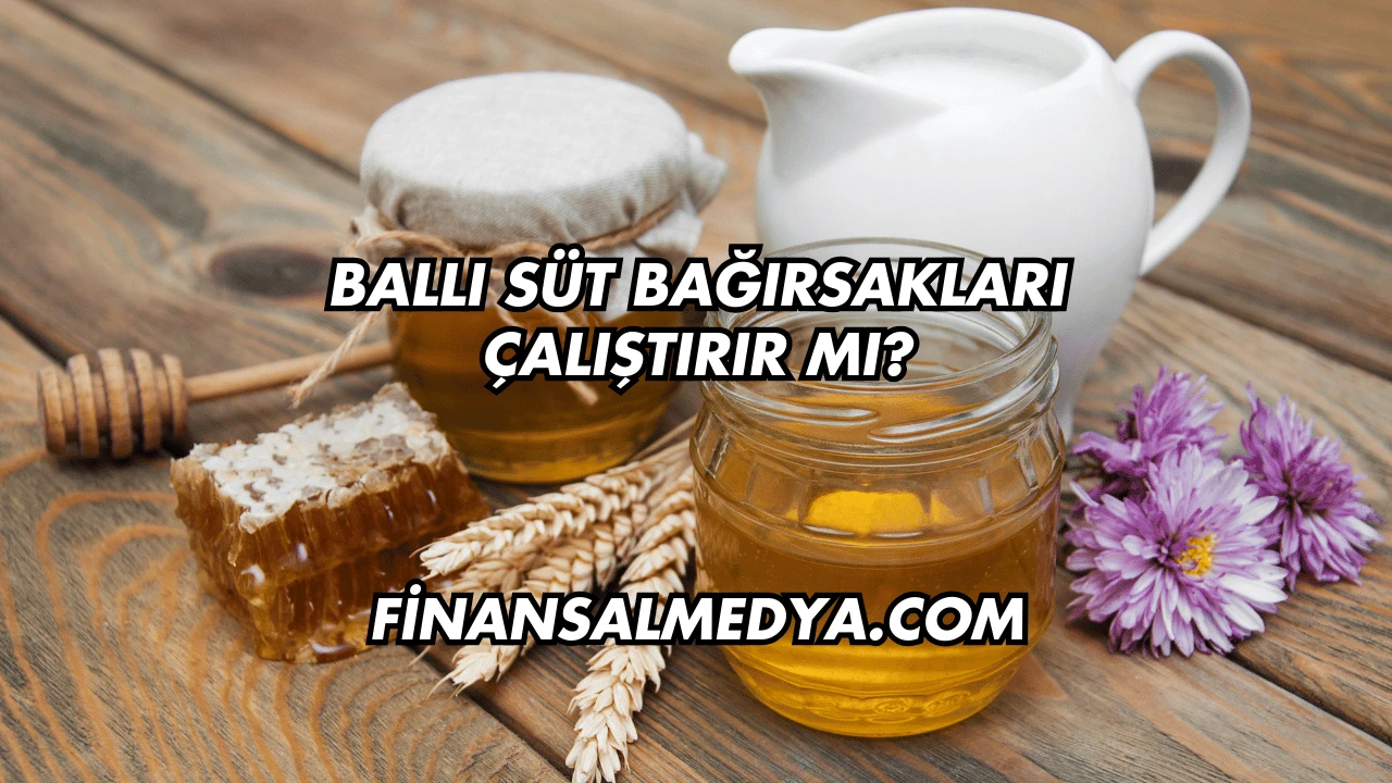 Ballı Süt Bağırsakları Çalıştırır mı?
