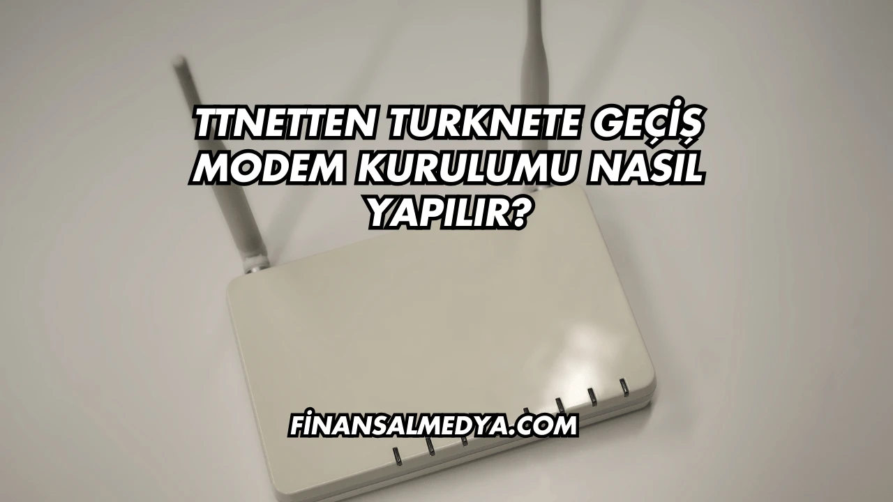 Ttnetten Turknete Geçiş Modem Kurulumu Nasıl Yapılır?