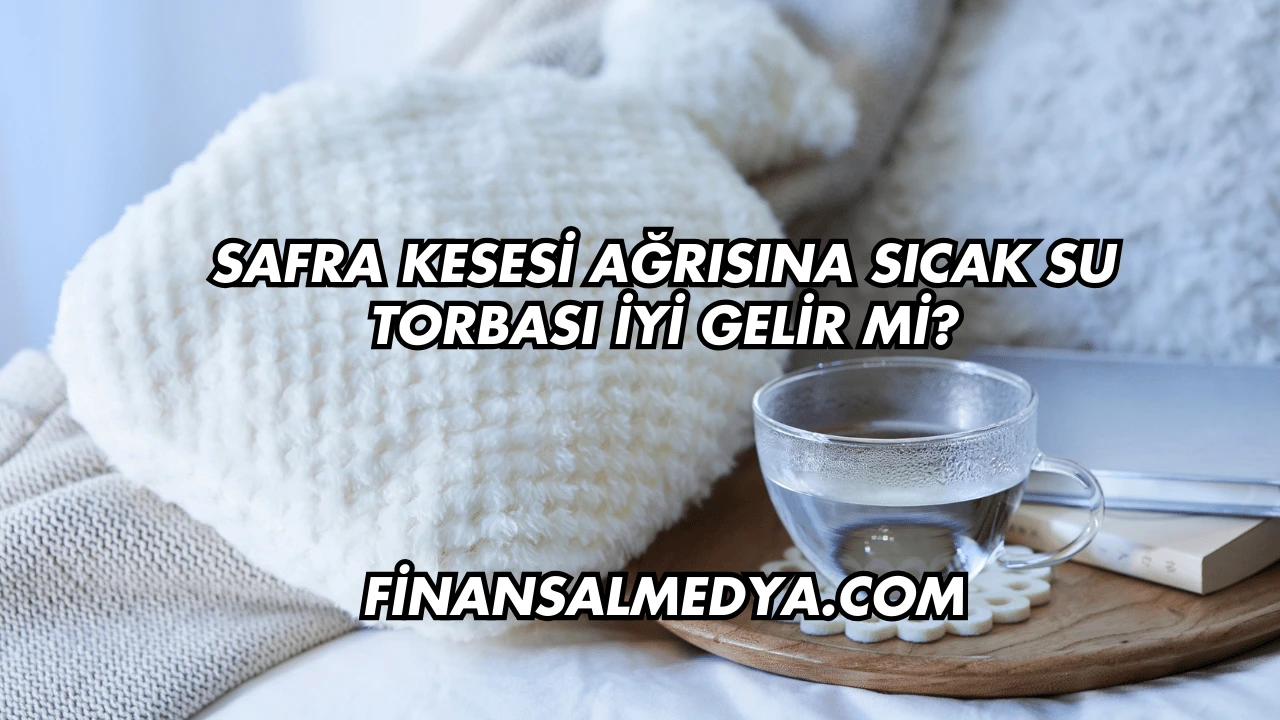 Safra Kesesi Ağrısına Sıcak Su Torbası İyi Gelir mi?
