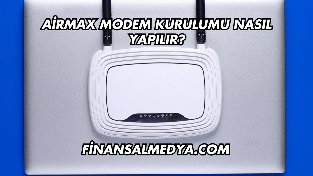 Airmax Modem Kurulumu Nasıl Yapılır?