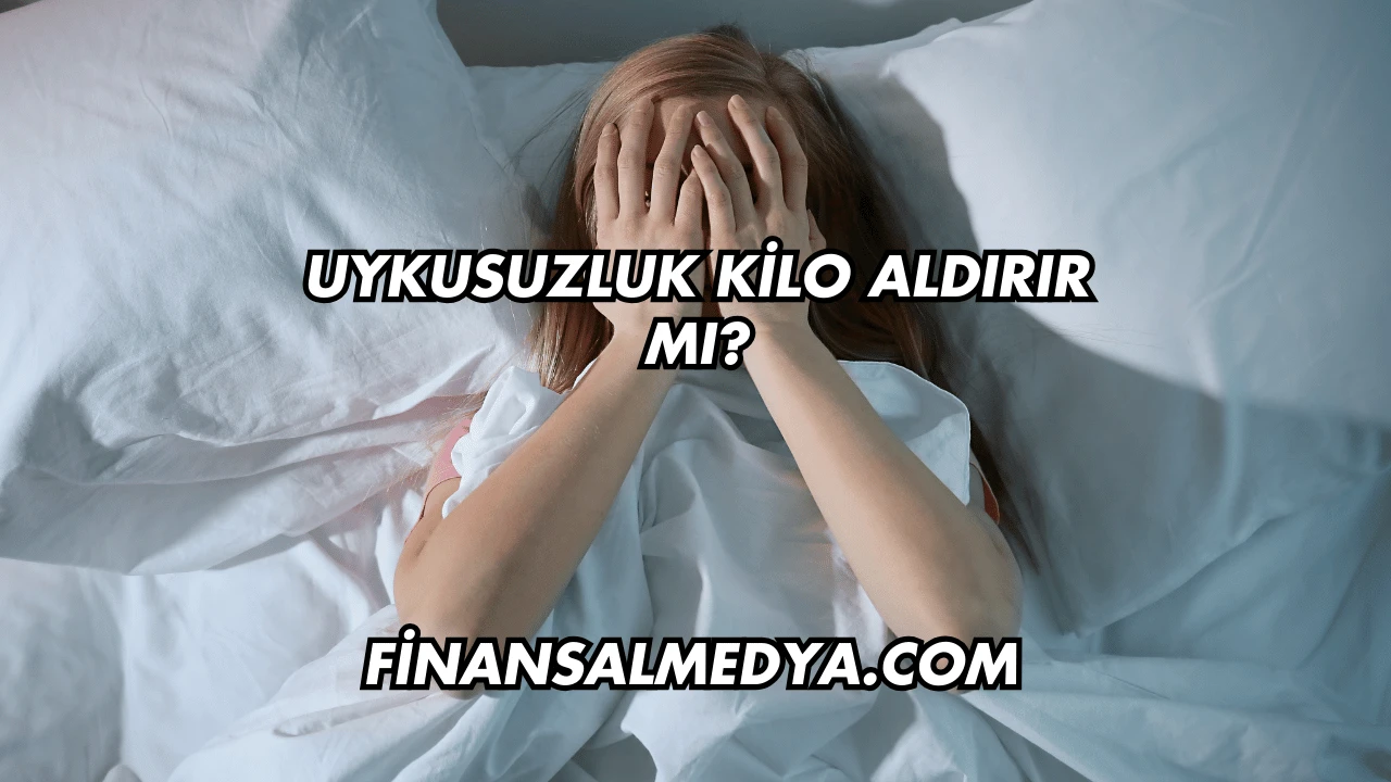 Uykusuzluk Kilo Aldırır mı?