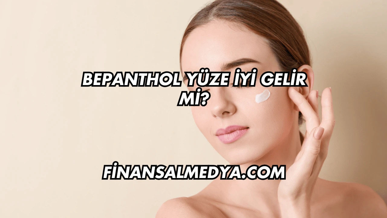 Bepanthol Yüze İyi Gelir mi?