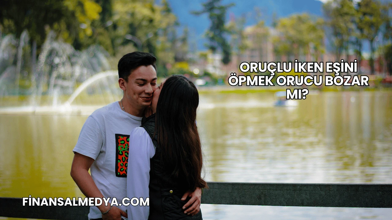 Oruçlu İken Eşini Öpmek Orucu Bozar mı?