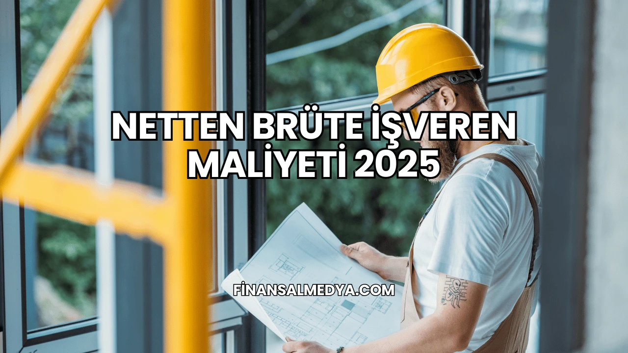 Netten Brüte İşveren Maliyeti 2025