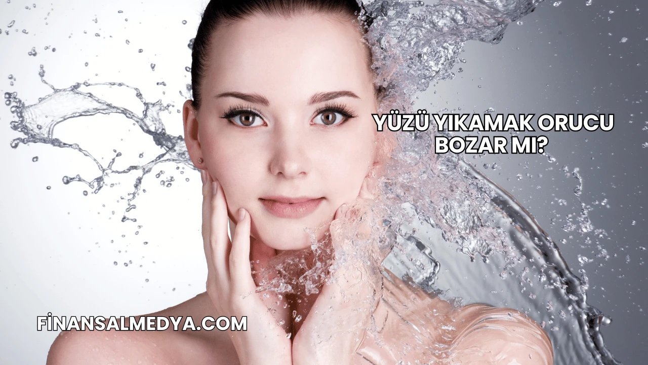 Yüzü Yıkamak Orucu Bozar mı?