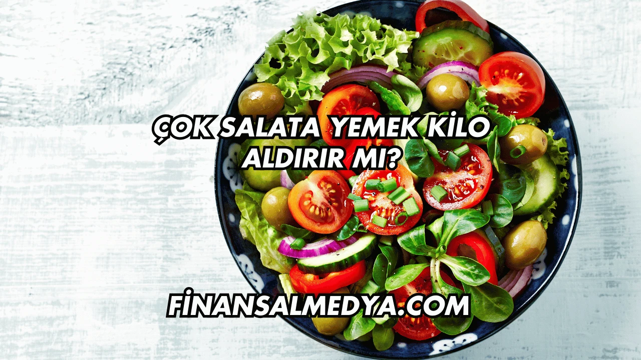 Çok Salata Yemek Kilo Aldırır mı?