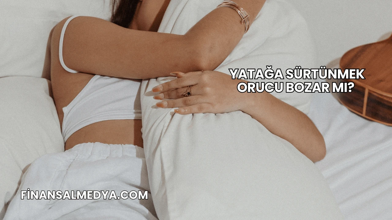 Yatağa Sürtünmek Orucu Bozar mı?