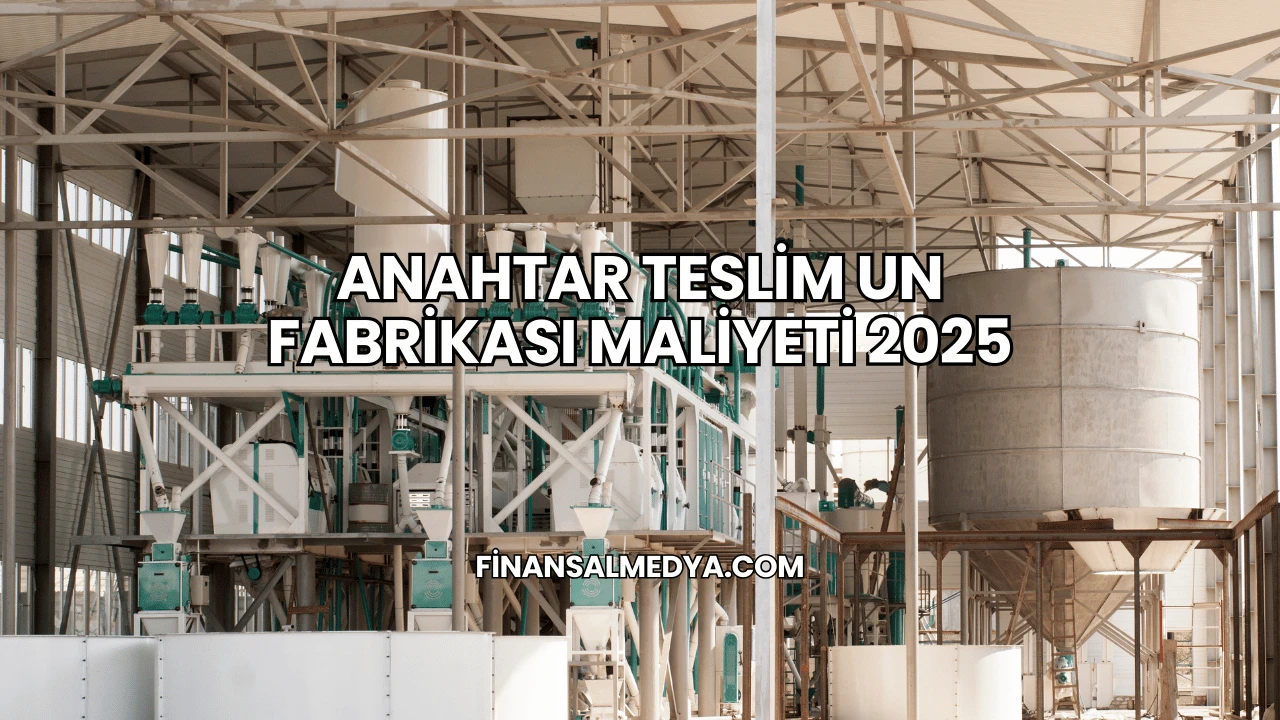Anahtar Teslim Un Fabrikası Maliyeti 2025
