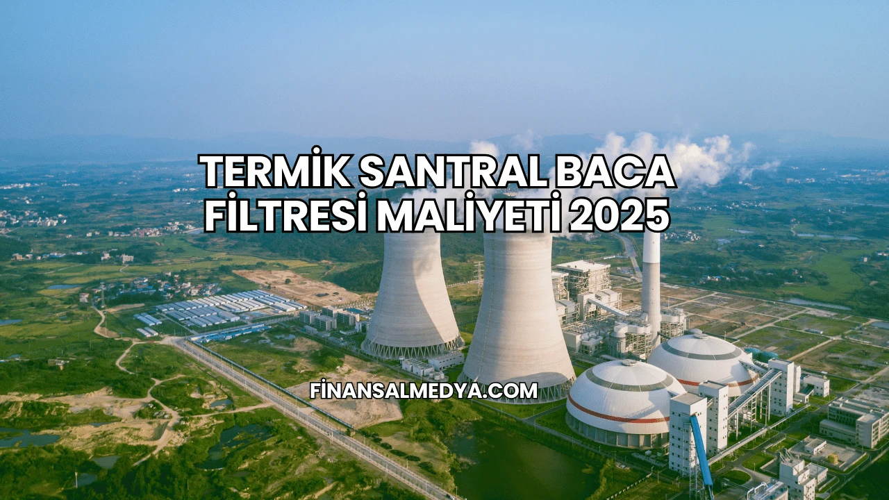 Termik Santral Baca Filtresi Maliyeti 2025