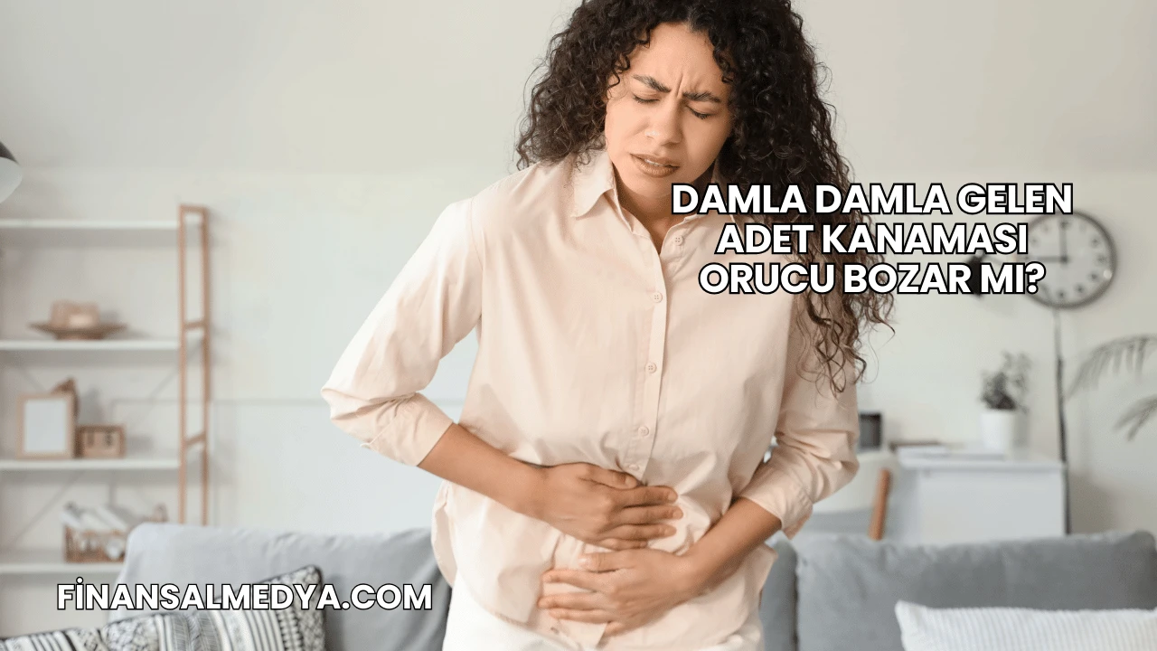 Damla Damla Gelen Adet Kanaması Orucu Bozar mı?