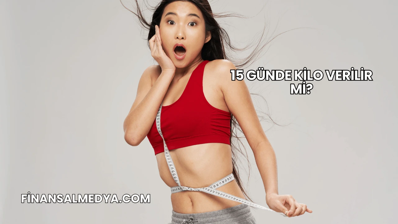 15 Günde Kilo Verilir mi?