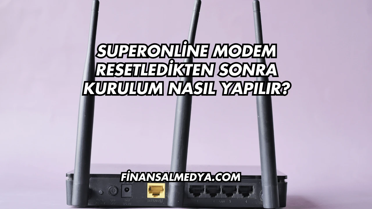 Superonline Modem Resetledikten Sonra Kurulum Nasıl Yapılır?